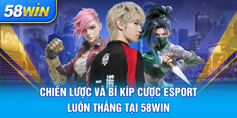 CHIEN LUOC VA BI KIP CUOC ESPORT LUON THANG TAI 58WIN