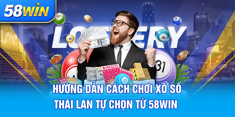HUONG DAN CACH CHOI XO SO THAI LAN TU CHON TU 58WIN